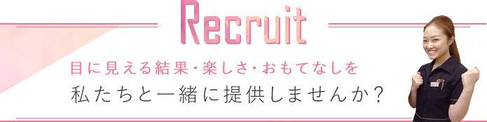 Recruit 目にみえる結果・楽しさ・おもてなしを私たちと一緒に提供しませんか?